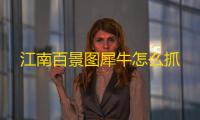 江南百景图犀牛怎么抓